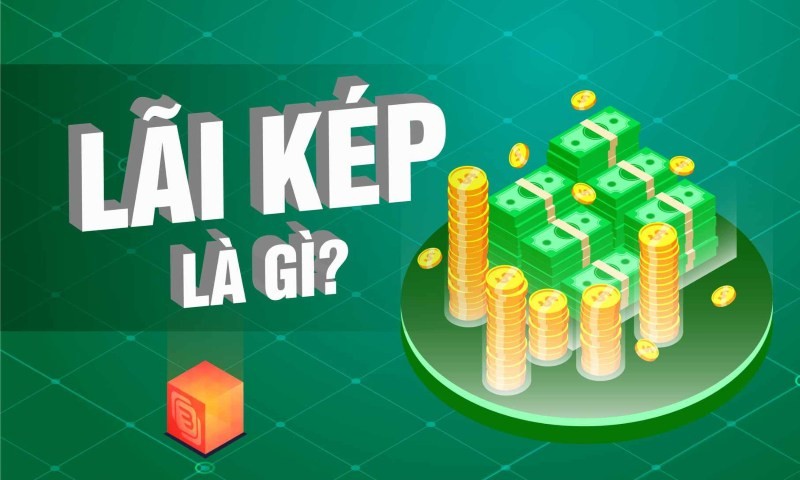 Lãi kép là gì? Những điều cần biết về lãi suất kép