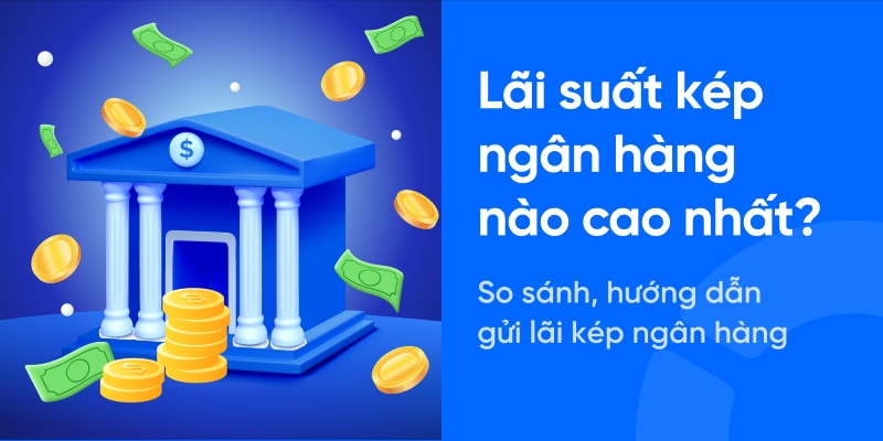 Lãi suất kép ngân hàng nào cao nhất?